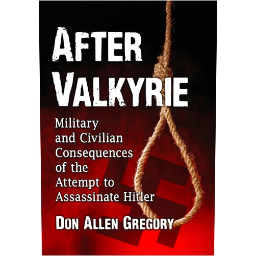 By Don Allen Gregory (Author) After Valkyrie: Military and Civilian Consequences of the Attempt to Assassinate Hitler