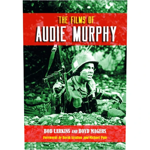 Bob Larkins,Boyd Magers The Films of Audie Murphy