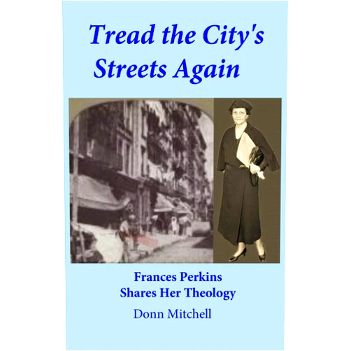 By Donn Mitchell (Author) Tread the City's Streets Again: Frances Perkins Shares Her Theology