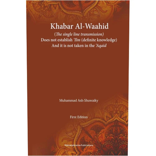 By Muhammad Ash Shuwaiky (Author), Maktaba Islamia (Editor) Khabar Al-Waahid (the single line transmission): Khabar Al Waahid does not establish 'ilm and it is not taken in the 'Aqaid