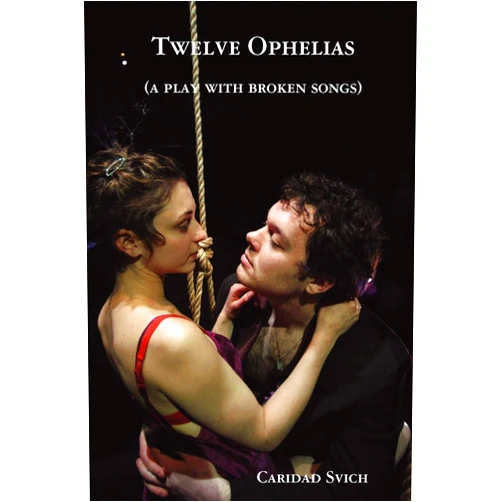 Caridad Svich Twelve Ophelias (a play with broken songs)