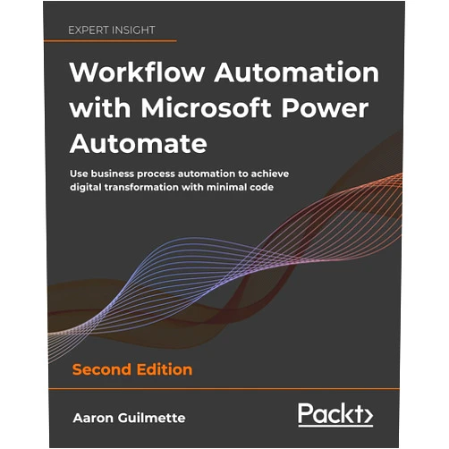 By Aaron Guilmette (Author) Workflow Automation with Microsoft Power Automate: Use business process automation to achieve digital transformation with minimal code, 2nd Edition