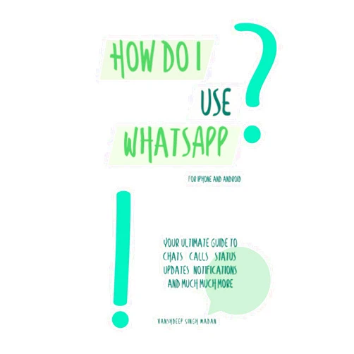 Vanshdeep Madan How do I use WhatsApp?!: For iPhone and Android (How do I use Technology?!)