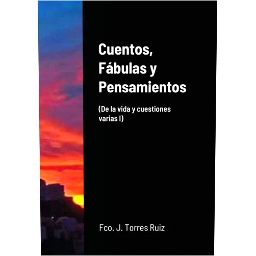 Francisco José Torres Ruiz Cuentos, Fábulas y Pensamientos: (De la vida y cuestiones varias I) (Spanish Edition)