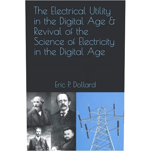 Eric P. Dollard,Simon Davies,Aaron Murakami,Jeffrey A. Moe The Electrical Utility in a Digital Age & Revival of the Science of Electricity in the Digital Age