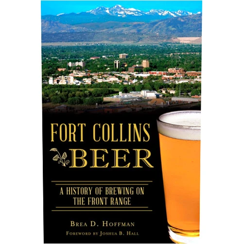 Brea D. Hoffman,Joshua B. Hall Fort Collins Beer: A History of Brewing on the Front Range (American Palate)