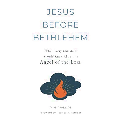 Rob Phillips,Rodney A. Harrison Jesus Before Bethlehem: What Every Christian Should Know About the Angel of the Lord