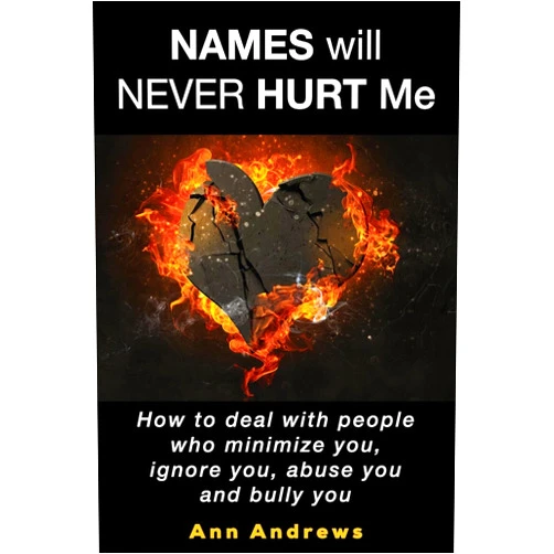 Ann Andrews Names Will Never Hurt Me: How to deal with people who minimize you, ignore you, abuse you and bully you