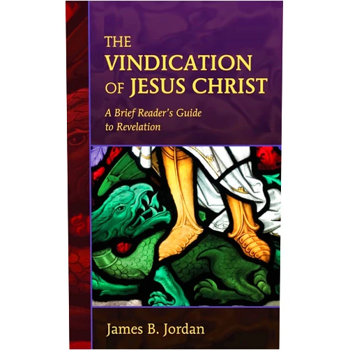 James B. Jordan The Vindication of Jesus Christ: A Brief Reader's Guide to Revelation