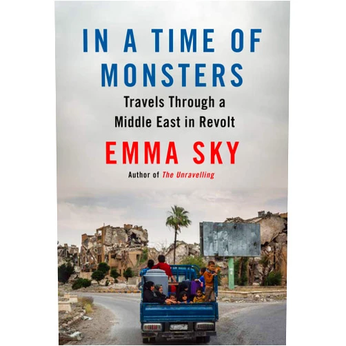 Emma Sky In a Time of Monsters: Travels Through a Middle East in Revolt