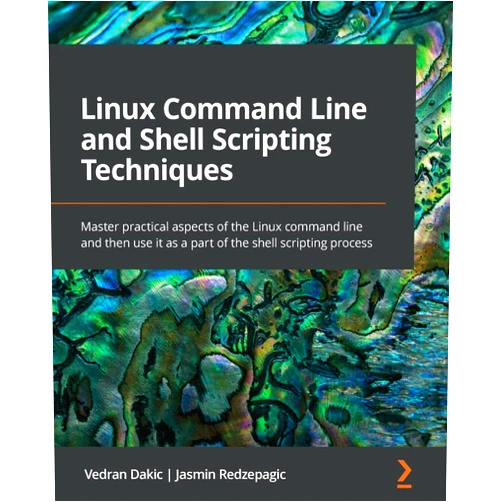 Vedran Dakic,Jasmin Redzepagic Linux Command Line and Shell Scripting Techniques: Master practical aspects of the Linux command line and then use it as a part of the shell scripting process