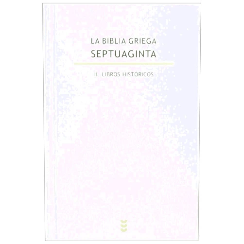 Natalio Fernández Marcos,Mª Victoria Spottorno Díaz -Caro,José Manuel Cañas Reíllo,Mercedes López Salva,Inmaculada Delgado Jara La Biblia griega: II. Libros históricos