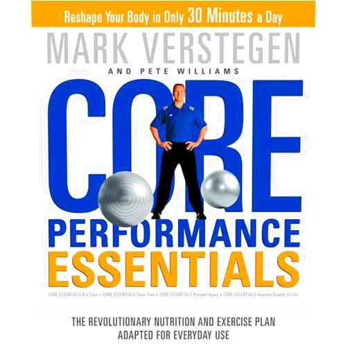Mark Verstegen,Pete Williams Core Performance Essentials: The Revolutionary Nutrition and Exercise Plan Adapted for Everyday Use