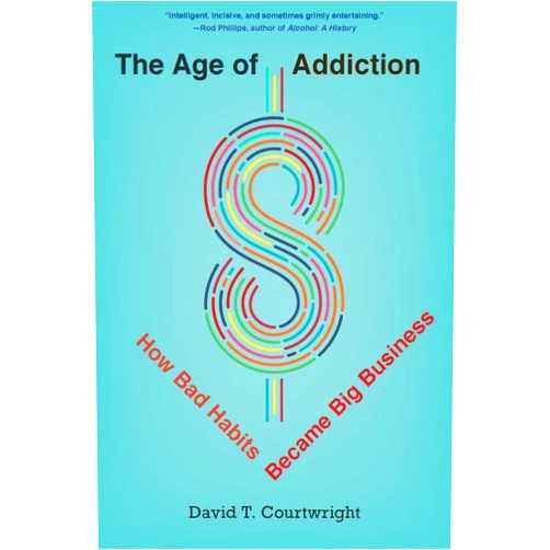 By David T. Courtwright (Author) The Age of Addiction: How Bad Habits Became Big Business