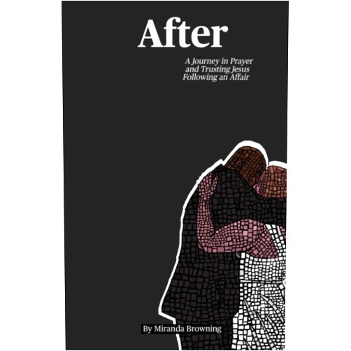 Miranda Browning,Mychal Browning After: A Journey in Prayer and Trusting Jesus Following an Affair