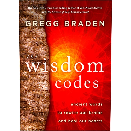 Gregg Braden The Wisdom Codes: Ancient Words to Rewire Our Brains and Heal Our Hearts