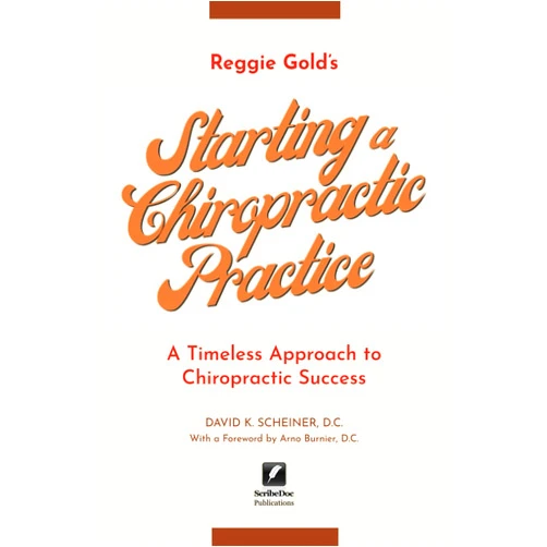 David K Scheiner D.C. Starting a Chiropractic Practice: A Timeless Approach to Chiropractic Success