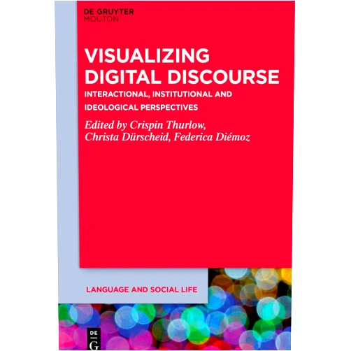Crispin Thurlow,Christa Dürscheid,Federica Diémoz Visualizing Digital Discourse: Interactional, Institutional and Ideological Perspectives (Language and Social Life [LSL], 21)