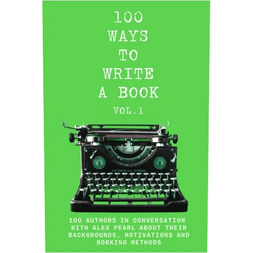 Alex Pearl,Paul Waters,Chris Chalmers,David F. Ross,Hannah Tovey,Alan Gibbons,Julian Dutton,Jadi Campbell,Lindsay J. Sedgwick,Mark Eklid 100 WAYS TO WRITE A BOOK Volume 1: 100 authors in conversation with Alex Pearl about their backgrounds, motivations and working methods