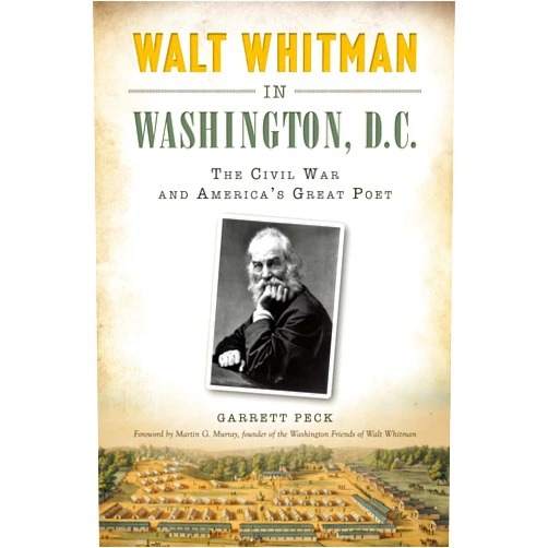 By Garrett Peck (Author) Walt Whitman in Washington, D.C.:: The Civil War and America's Great Poet