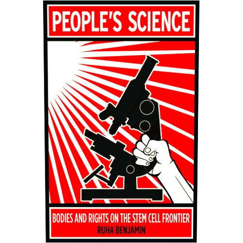 Ruha Benjamin People's Science: Bodies and Rights on the Stem Cell Frontier