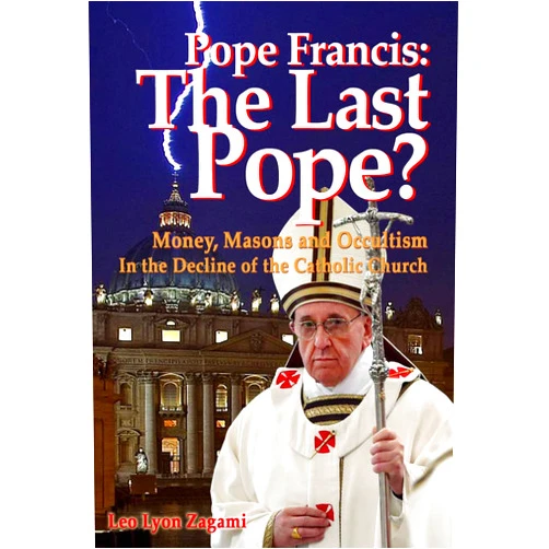 By Leo Lyon Zagami (Author), Brad Olsen (Foreword) Pope Francis: The Last Pope?: Money, Masons and Occultism in the Decline of the Catholic Church