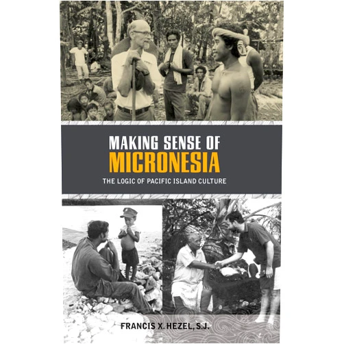 Francis X. Hezel S.J. Making Sense of Micronesia: The Logic of Pacific Island Culture