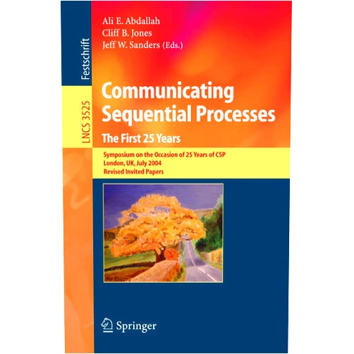 Ali E. Abdallah,Cliff B. Jones,Jeff W. Sanders Communicating Sequential Processes. The First 25 Years: Symposium on the Occasion of 25 Years of CSP, London, UK, July 7-8, 2004. Revised Invited Papers (Lecture Notes in Computer Science, 3525)