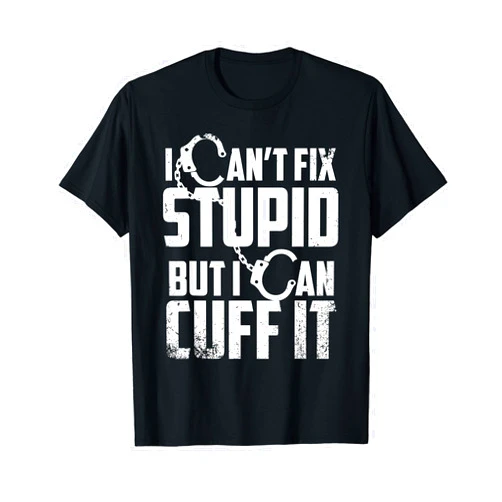 Cute Police Cuff Sarcastic Humor Quote Fan Designs Funny Can't Fix Stupid Gift For Men Women Cool Cop Handcuffs T-Shirt