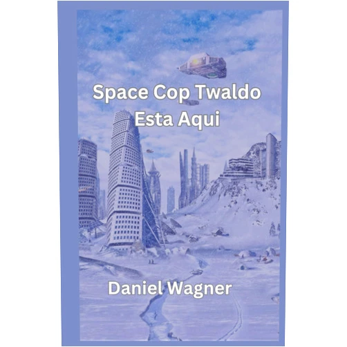 Daniel Louis Wagner Space Cop Twaldo Esta Aqui (Spanish Edition)