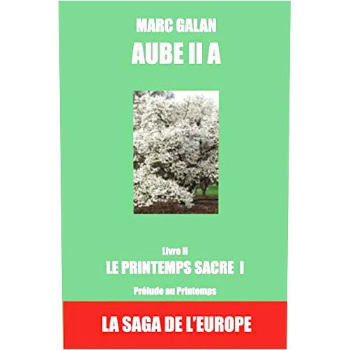Marc Galan AUBE II-A - Le Printemps Sacré - Prélude au Printemps: La Saga de l'Europe (AUBE, la Saga de l'Europe) (French Edition)