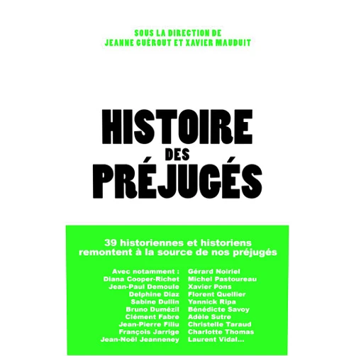 French Edition by Michka Assayas (Contributor), Antoine de Baecque (Contributor), Jeanne Barnicaud (Contributor), Katell Berthelot (Contributor), Pascal Blanchard (Contributor), Catherine Brice (Contributor), Eugénie Briot (Contributor), Bernard Cerquiglini (Contributor), Diana Cooper-Richet (Contributor), Jean-Paul Demoule (Contributor), Myriam Deniel-Ternant (Contributor), Delphine Diaz (Contributor), Sabine Dullin (Contributor), Bruno Dumézil (Contributor), Jean-Noël Fabiani-Salmon (Contributor), Clément Fabre (Contributor), Jean-Pierre Filiu (Contributor), Ruth Florack (Contributor), Jeanne Guérout (Contributor, Other Contributor), François Jarrige (Contributor), Jean-Noël Jeanneney (Contributor), Antoine Marès (Contributor), Xavier Mauduit (Contributor, Other Contributor), Gérard Noiriel (Contributor), Michel Pastoureau (Contributor), Emmanuelle Perez Tisserant (Contributor), Martial Poirson (Contributor), Xavier Pons (Contributor), Florent Quellier (Contributor), Yannick Ripa (Contributor), Bénédicte Savoy (Contributor), Gérard Siary (Contributor), Adèle Sutre (Contributor), Christelle Taraud (Contributor), Charlotte Thomas (Contributor), John Tolan (Contributor), Ousmane Traoré (Contributor), Laurent Turcot (Contributor), Laurent Vidal (Contributor) & 36 more Format: Kindle Edition Histoire des préjugés (French Edition)