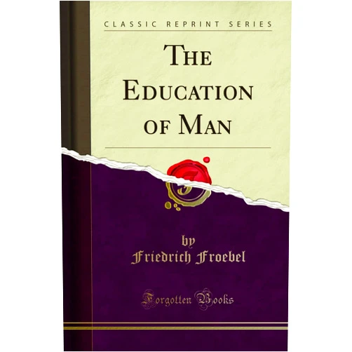 Friedrich Froebel The Education of Man (Classic Reprint)