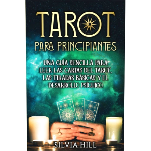 Silvia Hill Tarot para principiantes: Una guía sencilla para leer las cartas del tarot, las tiradas básicas y el desarrollo psíquico (Métodos de adivinación) (Spanish Edition)