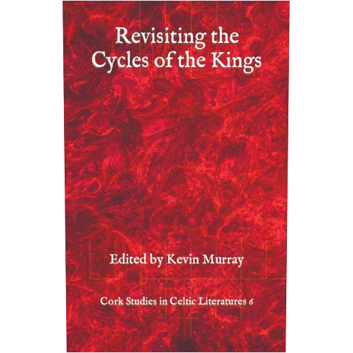 Kevin Murray,Ralph O'Connor,Clodagh Downey,Ken Ó Donnchú,Aogán Ó hIarlaithe,Neil Buttimer Revisiting the Cycles of the Kings