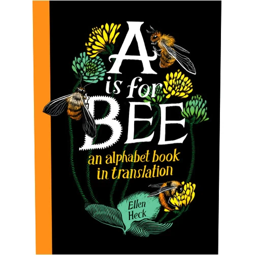 Ellen Heck A Is for Bee: An Alphabet Book in Translation