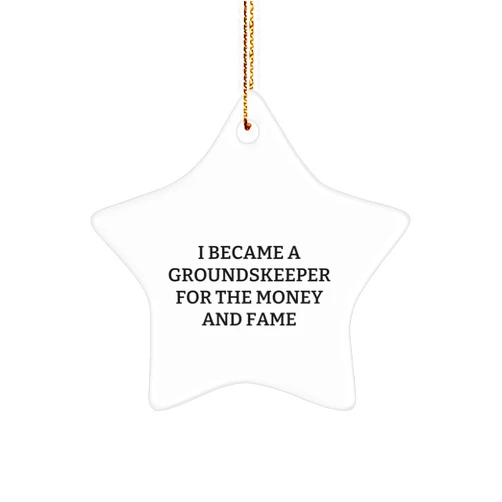Proud Gifts groundskeeper's Christmas Star Ornament, Unique Gifts for Groundskeeper from Friends, Funny Quote 'I Became A Groundskeeper for The Money and Fame', Star Ornament with Gold Tone String