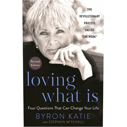 Byron Katie,Stephen Mitchell Loving What Is, Revised Edition: Four Questions That Can Change Your Life; The Revolutionary Process Called 