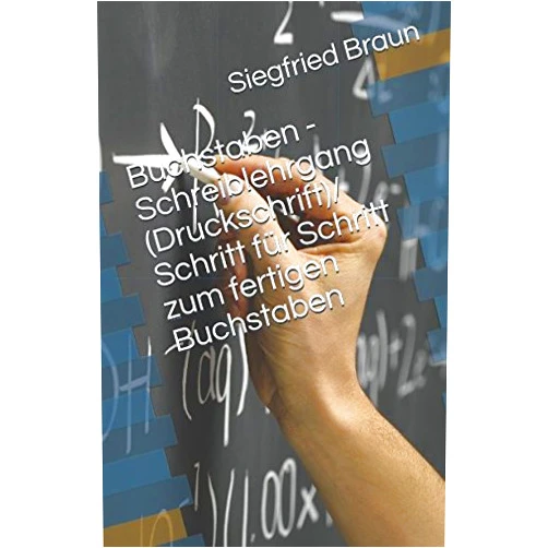 Siegfried Braun Buchstaben - Schreiblehrgang (Druckschrift)/ Schritt für Schritt zum fertigen Buchstaben (German Edition)