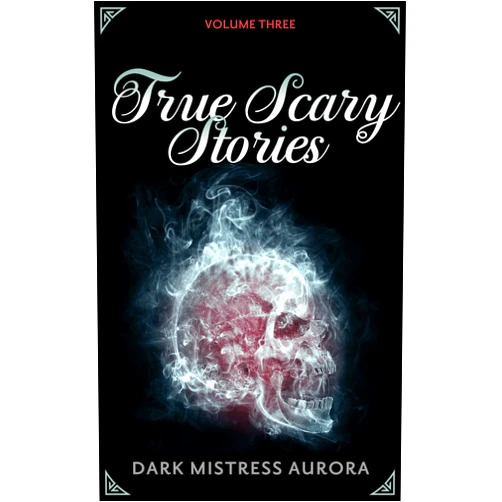 Dark Mistress Aurora True Scary Stories: Volume Three: Clawing In The Dark: Real Horror Mystery With A Twist