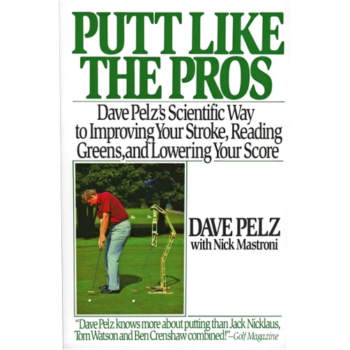 Dave Pelz,Nick Mastroni Putt Like the Pros: Dave Pelz's Scientific Way to Improving Your Stroke, Reading Greens, and Lowering Your Score