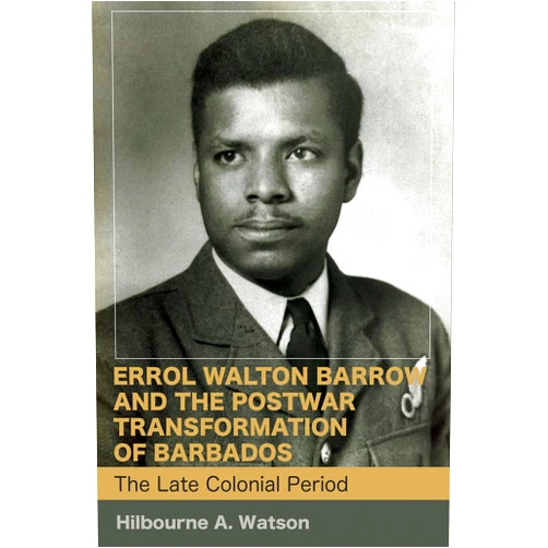 By Hilbourne A. Watson (Author) Errol Walton Barrow and the Postwar Transformation of Barbados: The Late Colonial Period (Volume I)