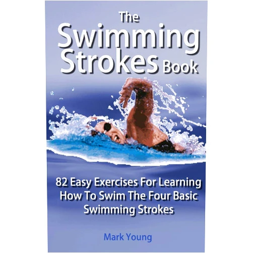 By Mark Young (Author) The Swimming Strokes Book: 82 Easy Exercises For Learning How To Swim The Four Basic Swimming Strokes