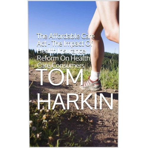 By Tom Harkin (Author), John McCain (Author), Kathleen Sebelius (Author) & 0 more Format: Kindle Edition The Affordable Care Act - The Impact Of Health Insurance Reform On Health Care Consumers