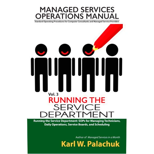 Karl W Palachuk Vol. 3 - Running the Service Department: Sops for Managing Technicians, Daily Operations, Service Boards, and Scheduling