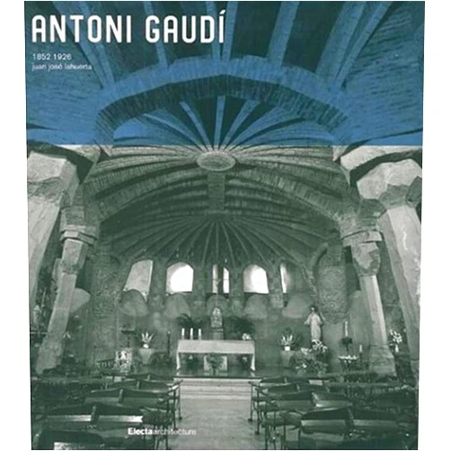 Juan Jose Lahuerta Antoni Gaudi 1852-1926 Electa Architecture