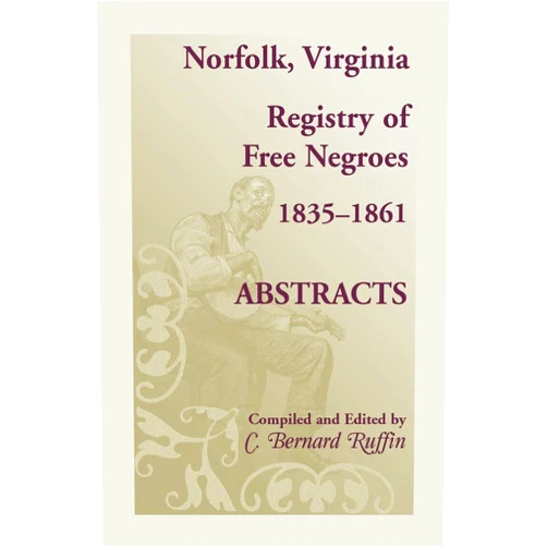 C. Bernard Ruffin Norfolk, Virginia Registry of Free Negroes, 1835-1861, Abstracts