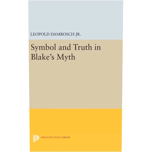 Leopold Damrosch Jr. Symbol and Truth in Blake's Myth (Princeton Legacy Library)