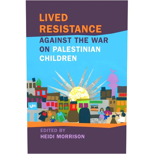 Heidi Morrison,Natalia Molebatsi,Amahl Bishara,Janette Habashi,Nadera Shalhoub-Kevorkian,Sharazad Odeh,Mohammed Alrozzi,Yousef M. Aljamal,Amneh Badran,Abeer Otman,Rami Salameh,Cindy Sousa,Sara Bressi,Valentina Marconi,Nitin Sawhney,Ahed Tamimi,Jana Jihad Ayad,Lama Yahya Lived Resistance against the War on Palestinian Children (Children, Youth, and War)