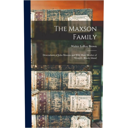 Walter Leroy B 1879 Brown The Maxson Family; Descendants of John Maxson and Wife Mary Mosher of Westerly, Rhode Island